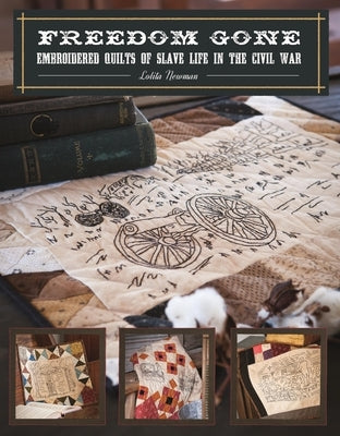 Freedom Gone: Embroidered Quilts of Slave Life in the Civil War by Newman, Lolita