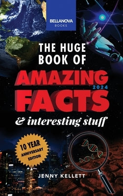 The Huge Book of Amazing Facts & Interesting Stuff 2024: Science, History, Pop Culture Facts & More 10th Anniversary Edition by Kellett, Jenny