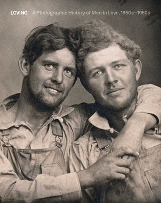 Loving: A Photographic History of Men in Love 1850s-1950s by Nini, Hugh
