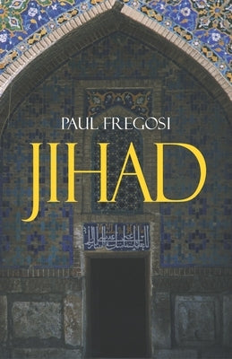 Jihad in the West: Muslim Conquests from the 7th to the 21st Centuries by Fregosi, Paul