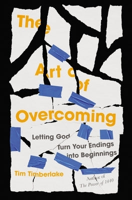 The Art of Overcoming: Letting God Turn Your Endings Into Beginnings by Timberlake, Tim