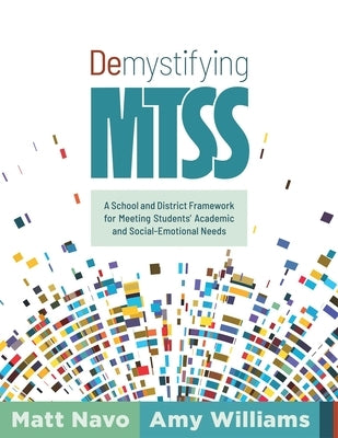 Demystifying Mtss: A School and District Framework for Meeting Students' Academic and Social-Emotional Needs (Your Essential Guide for Implementing a by Navo, Matt