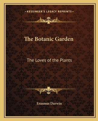 The Botanic Garden: The Loves of the Plants by Darwin, Erasmus