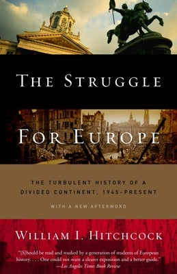 The Struggle for Europe: The Turbulent History of a Divided Continent 1945 to the Present by Hitchcock, William I.