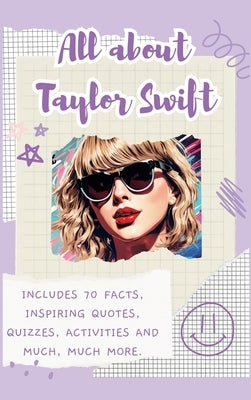 All About Taylor Swift (Hardback): Includes 70 Facts, Inspiring Quotes, Quizzes, activities and much, much more. by Bell, Lulu and