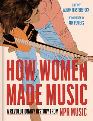 How Women Made Music: A Revolutionary History from NPR Music by National Public Radio, Inc