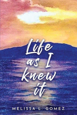 Life as I knew it by Gomez, Melissa L.