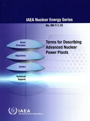 Terms for Describing Advanced Nuclear Power Plants: Nuclear Energy Series No. Nr-T-1.19 by International Atomic Energy Agency