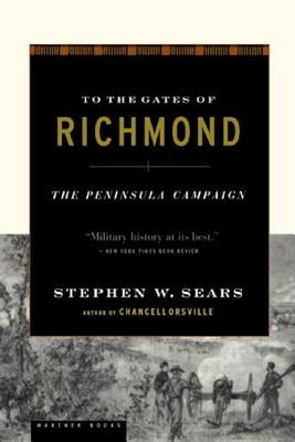 To the Gates of Richmond: The Peninsula Campaign by Sears, Stephen W.