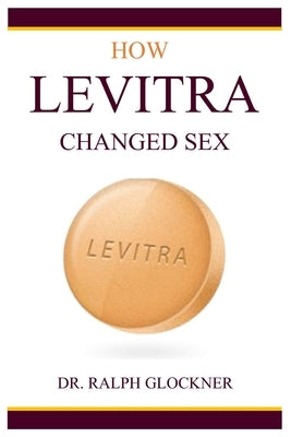 How Levitra Changed Sex by Glockner, Ralph