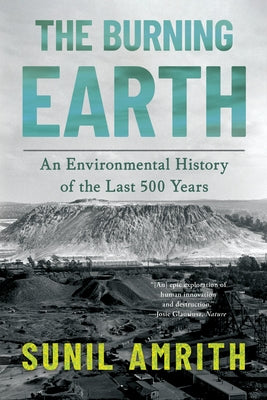 The Burning Earth: An Environmental History of the Last 500 Years by Amrith, Sunil