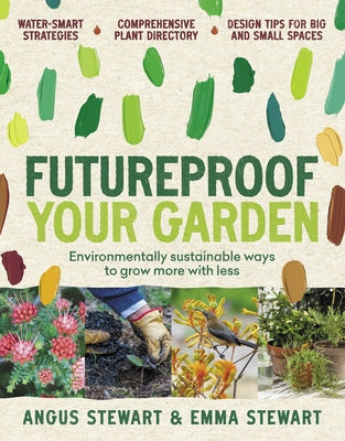 Futureproof Your Garden: Environmentally Sustainable Ways to Grow More with Less by Stewart, Angus