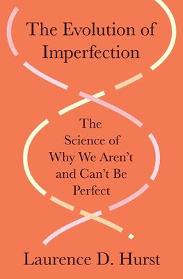 The Evolution of Imperfection: The Science of Why We Aren't and Can't Be Perfect by Hurst, Laurence D.