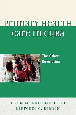 Primary Health Care in Cuba: The Other Revolution by Whiteford, Linda M.