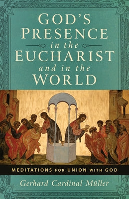 God's Presence in the Eucharist and in the World: Meditations for Union with God by Muller, Cardinal Gerhard Ludwig