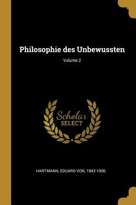 Philosophie des Unbewussten; Volume 2 by Hartmann, Eduard Von 1842-1906