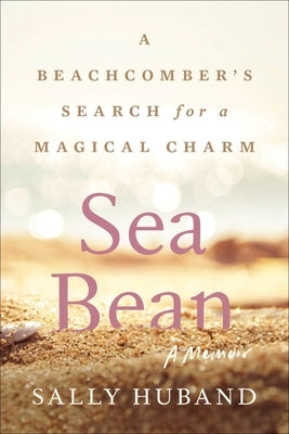 Sea Bean: A Beachcomber's Search for a Magical Charm--A Memoir by Huband, Sally