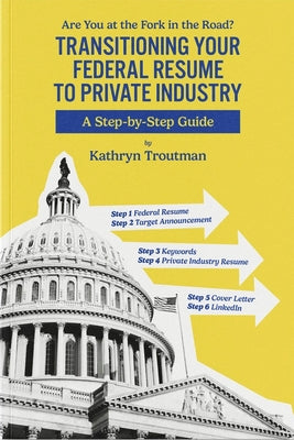 Transitioning Your Federal Resume to Private Industry by Troutman, Kathryn