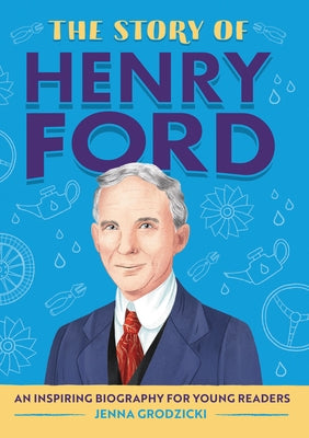 The Story of Henry Ford: An Inspiring Biography for Young Readers by Grodzicki, Jenna