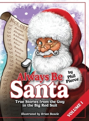 Always Be Santa: True Stories From The Guy In The Big Red Suit Vol.1 by Pierce, Phil