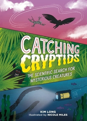 Catching Cryptids: The Scientific Search for Mysterious Creatures by Long, Kim