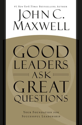 Good Leaders Ask Great Questions: Your Foundation for Successful Leadership by Maxwell, John C.
