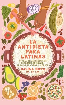 La Antidieta Para Latinas / The Latina Anti-Diet by Soto, Dalina