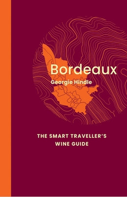 Bordeaux: The Smart Traveller's Wine Guide by Hindle, Georgie