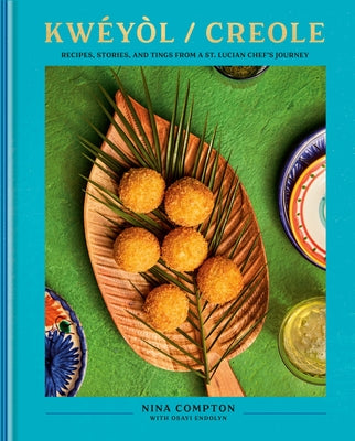 Kwéyòl / Creole: Recipes, Stories, and Tings from a St. Lucian Chef's Journey: A Cookbook by Compton, Nina