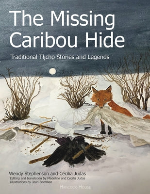 The Missing Caribou Hide: Traditional Tlicho Stories and Legends by Stephenson, Wendy