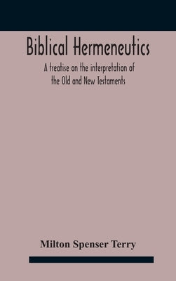 Biblical hermeneutics: a treatise on the interpretation of the Old and New Testaments by Spenser Terry, Milton
