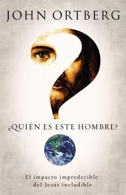 ¿Quién Es Este Hombre?: El Impacto Impredecible del Jesús Ineludible by Ortberg, John