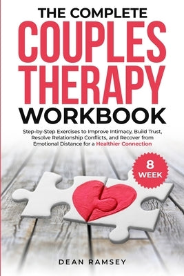 The Complete Couples Therapy Workbook: Step-By-Step Exercises to Improve Intimacy, Build Trust, Resolve Relationship Conflicts, and Recover from Emoti by Ramsey, Dean
