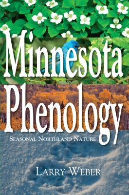 Minnesota Phenology: Seasonal Northland Nature by Weber, Larry