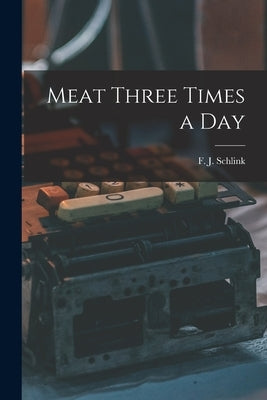 Meat Three Times a Day by Schlink, F. J. (Frederick John) 1891