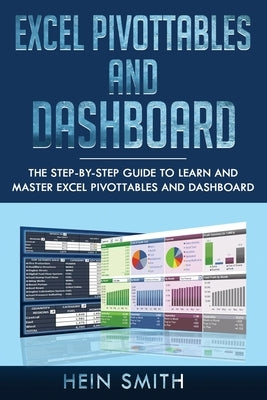 Excel PivotTables and Dashboard: The step-by-step guide to learn and master Excel PivotTables and dashboard by Smith, Hein