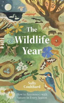 Wildlife Year: How to Reconnect with Nature Through the Seasons by Sally, Coulthard