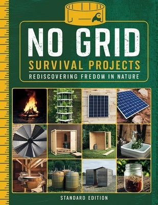 NO GRID Survival Projects, Rediscovering Freedom in Nature: Practical Skills and Projects for Food, Water, Energy, and Shelter by Robert J Redd