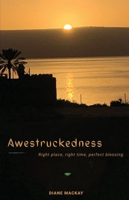 Awestruckedness: Right Place, Right Time, Perfect Blessing by MacKay, Diane