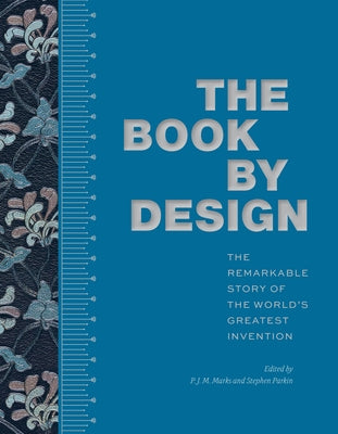 The Book by Design: The Remarkable Story of the World's Greatest Invention by Marks, P. J. M.