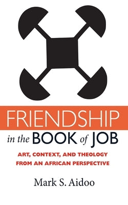 Friendship in the Book of Job: Art, Context, and Theology from an African Perspective by Aidoo, Mark S.