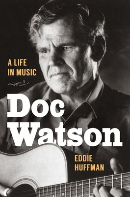 Doc Watson: A Life in Music by Huffman, Eddie