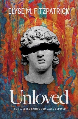 Unloved: The Rejected Saints God Calls Beloved by Fitzpatrick, Elyse M.