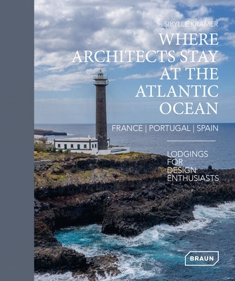 Where Architects Stay at the Atlantic Ocean: France, Portugal, Spain: Lodgings for Design Enthusiasts by Kramer, Sibylle