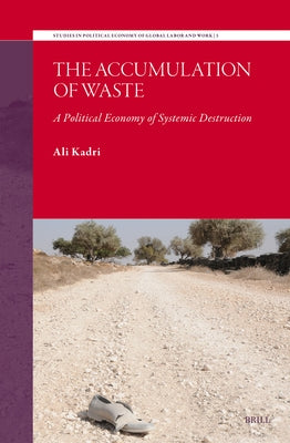 The Accumulation of Waste: A Political Economy of Systemic Destruction by Kadri, Ali