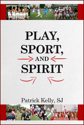 Play, Sport, and Spirit by Kelly, Patrick