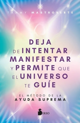 Deja de Intentar Manifestar Y Permite Que El Universo Te Gu?e by Matroberte, Tammy