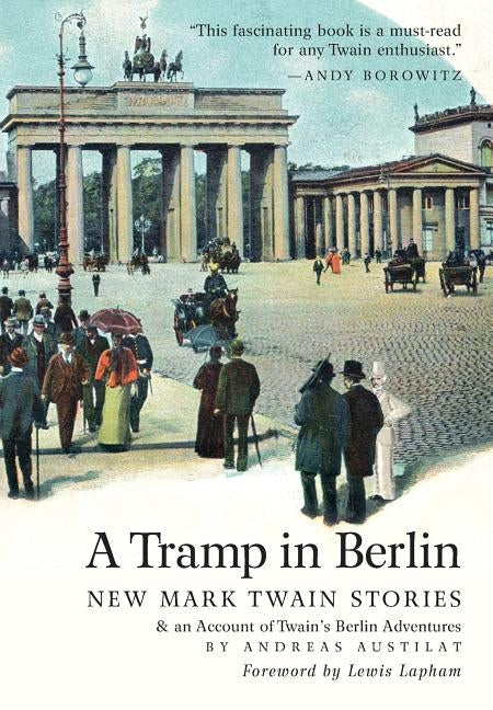 A Tramp in Berlin: New Mark Twain Stories & an Account of His Adventures in the German Capital During the Belle Epoque of 1891-1892 (Colo by Twain, Mark