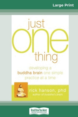 Just One Thing: Developing a Buddha Brain One Simple Practice at a Time (16pt Large Print Edition) by Hanson, Rick