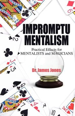 Impromptu Mentalism: Practical Effects for Mentalists and Magicians by Jones, James